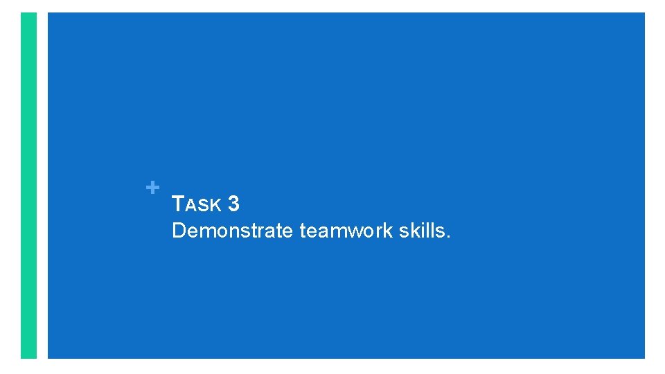 + TASK 3 Demonstrate teamwork skills. 