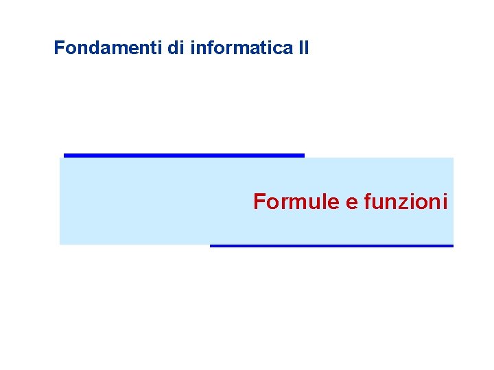 Fondamenti di informatica II Formule e funzioni 