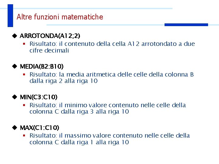 Altre funzioni matematiche u ARROTONDA(A 12; 2) § Risultato: il contenuto della cella A