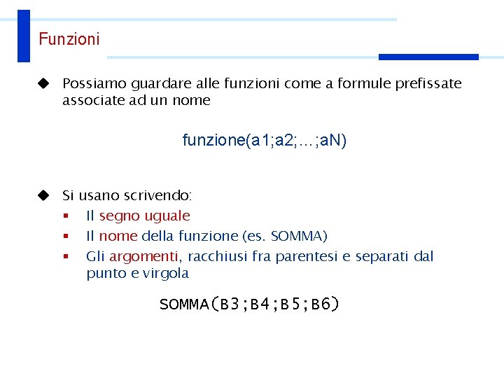 Funzioni u Possiamo guardare alle funzioni come a formule prefissate associate ad un nome