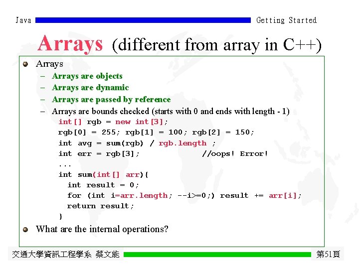 Java Getting Started Arrays (different from array in C++) Arrays - Arrays are objects