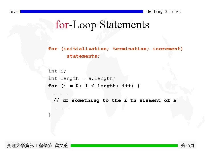 Java Getting Started for-Loop Statements for (initialization; termination; increment) statements; int i; int length