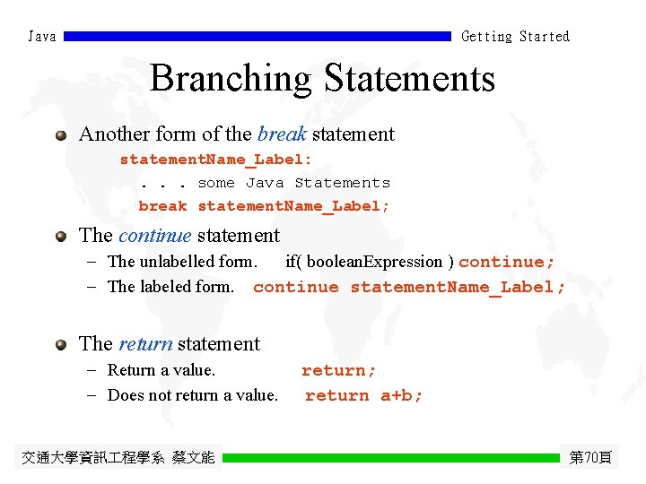 Java Getting Started Branching Statements Another form of the break statement. Name_Label: . .