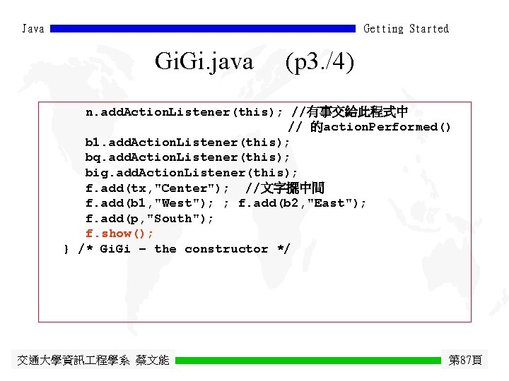 Java Getting Started Gi. java (p 3. /4) n. add. Action. Listener(this); //有事交給此程式中 //