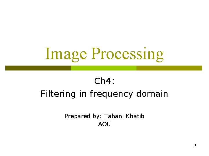 Image Processing Ch 4: Filtering in frequency domain Prepared by: Tahani Khatib AOU 1