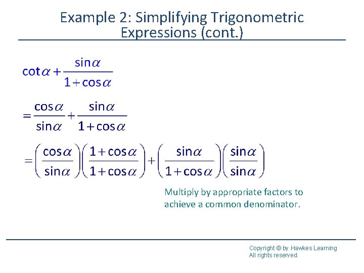 Example 2: Simplifying Trigonometric Expressions (cont. ) Multiply by appropriate factors to achieve a