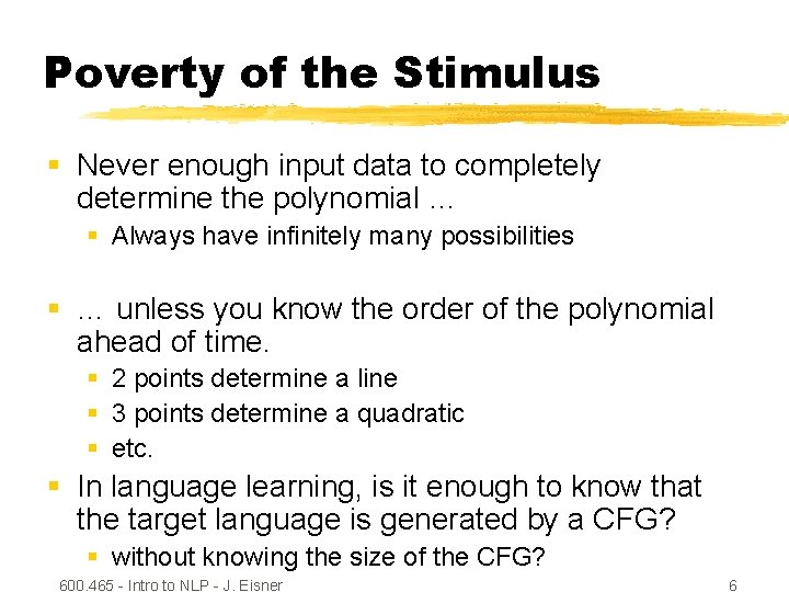Poverty of the Stimulus § Never enough input data to completely determine the polynomial
