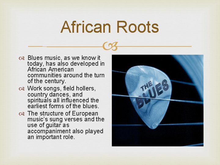 African Roots Blues music, as we know it today, has also developed in African