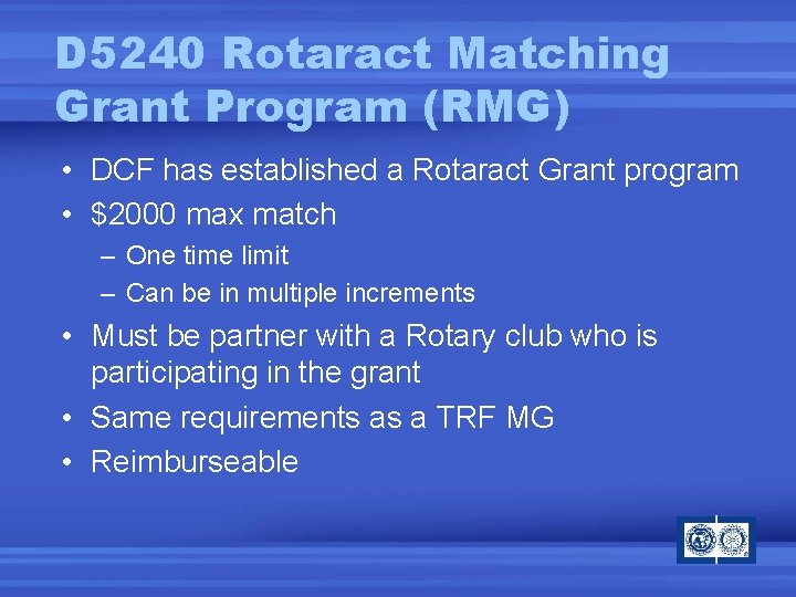 D 5240 Rotaract Matching Grant Program (RMG) • DCF has established a Rotaract Grant