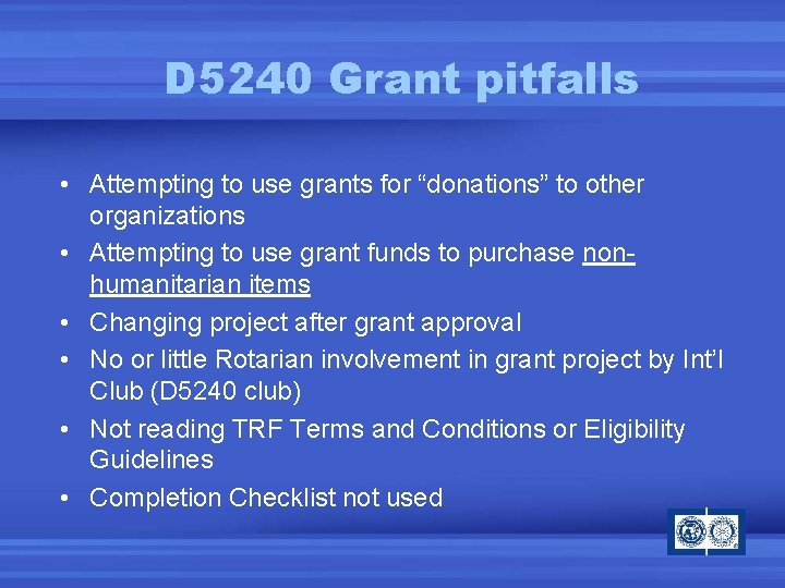 D 5240 Grant pitfalls • Attempting to use grants for “donations” to other organizations