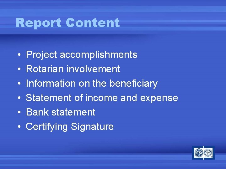 Report Content • • • Project accomplishments Rotarian involvement Information on the beneficiary Statement