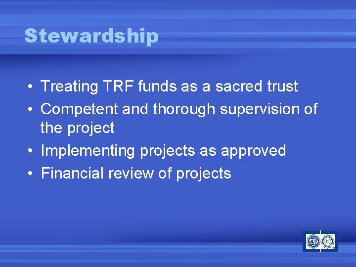 Stewardship • Treating TRF funds as a sacred trust • Competent and thorough supervision