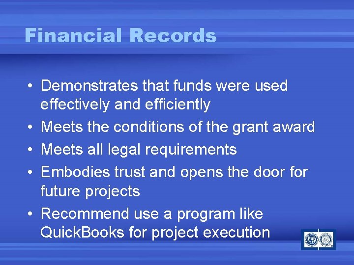 Financial Records • Demonstrates that funds were used effectively and efficiently • Meets the