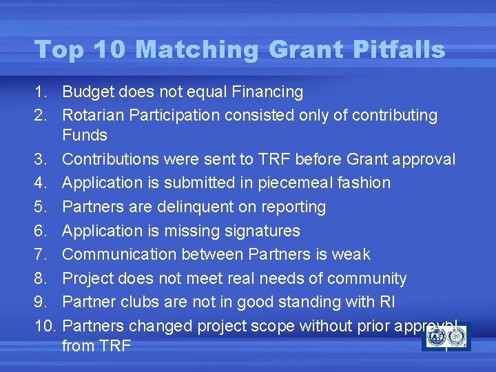 Top 10 Matching Grant Pitfalls 1. Budget does not equal Financing 2. Rotarian Participation