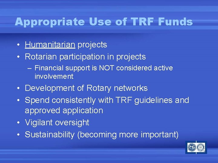 Appropriate Use of TRF Funds • Humanitarian projects • Rotarian participation in projects –