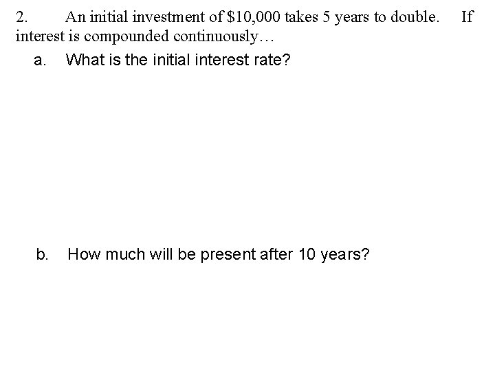 2. An initial investment of $10, 000 takes 5 years to double. interest is