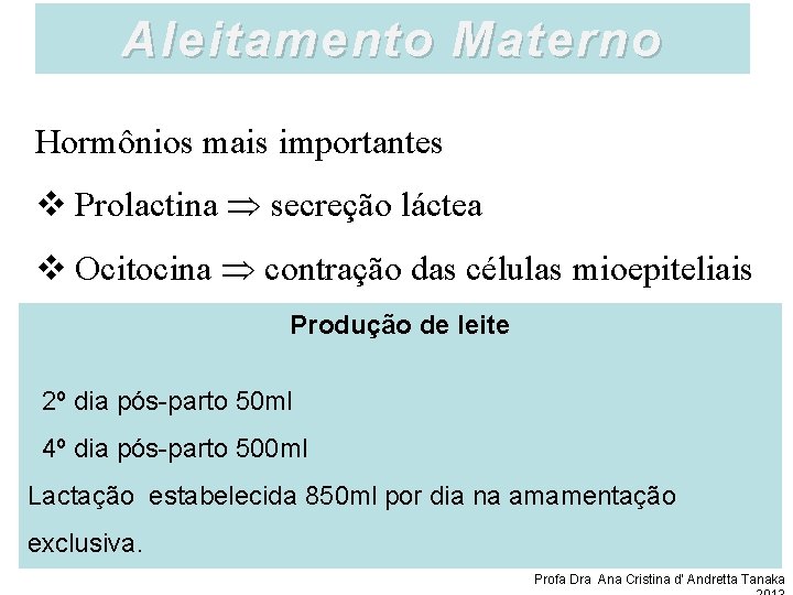 Aleitamento Materno Hormônios mais importantes v Prolactina secreção láctea v Ocitocina contração das células