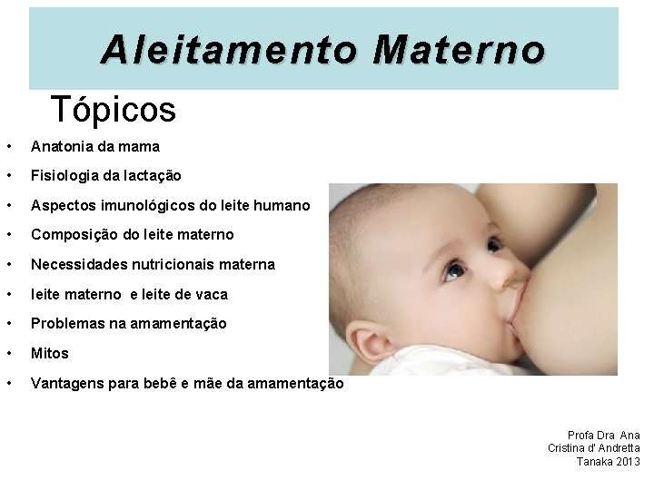 Aleitamento Materno Tópicos • Anatonia da mama • Fisiologia da lactação • Aspectos imunológicos