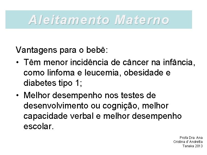 Aleitamento Materno Vantagens para o bebê: • Têm menor incidência de câncer na infância,