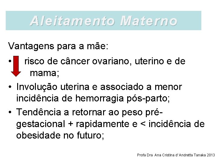 Aleitamento Materno Vantagens para a mãe: • risco de câncer ovariano, uterino e de