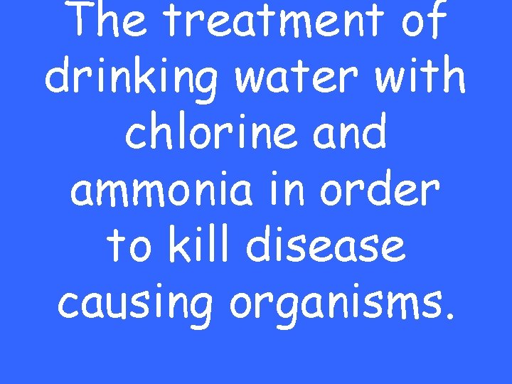 The treatment of drinking water with chlorine and ammonia in order to kill disease