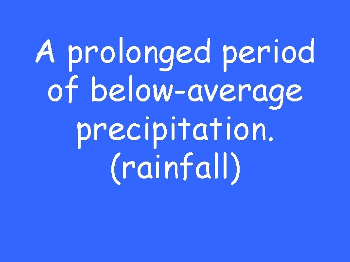 A prolonged period of below-average precipitation. (rainfall) 