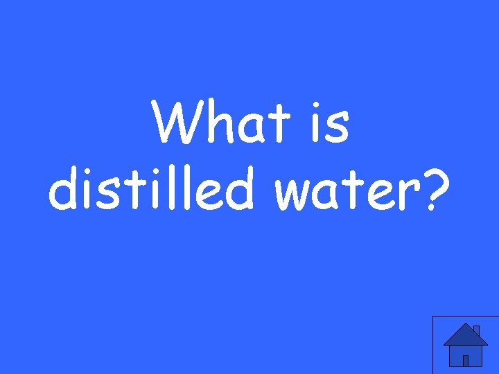 What is distilled water? 