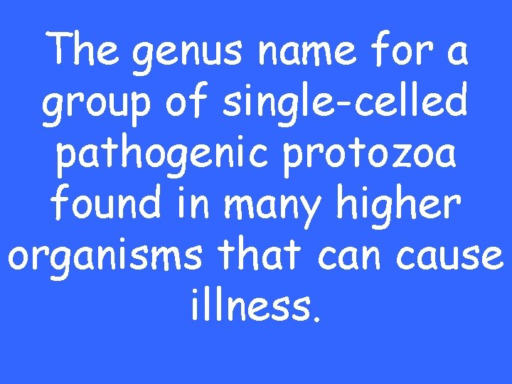 The genus name for a group of single-celled pathogenic protozoa found in many higher