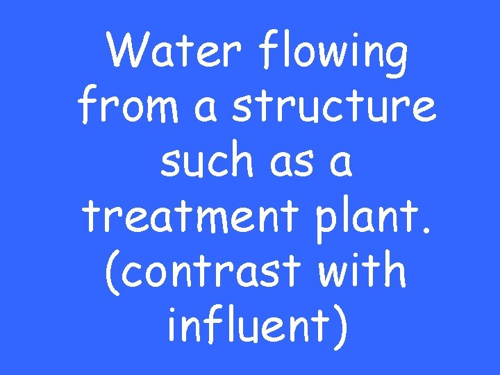 Water flowing from a structure such as a treatment plant. (contrast with influent) 