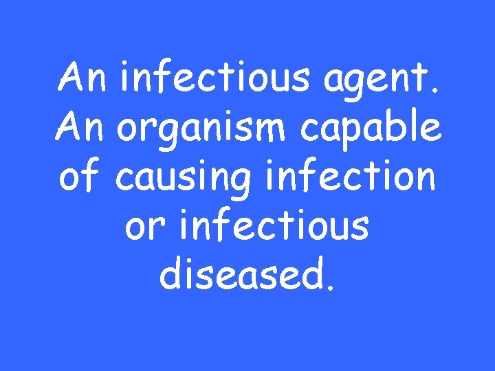 An infectious agent. An organism capable of causing infection or infectious diseased. 