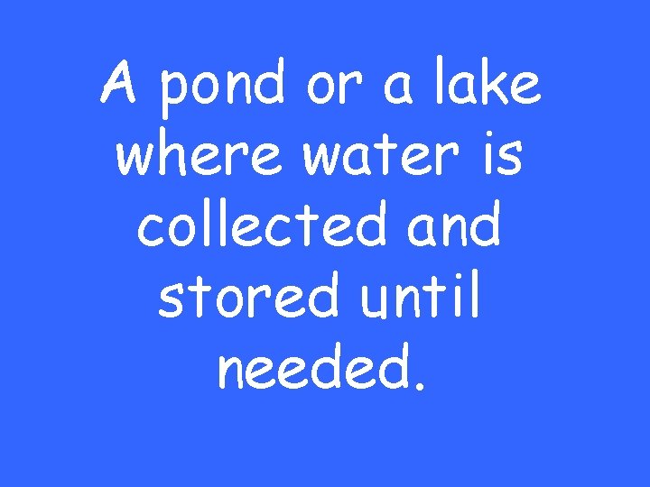 A pond or a lake where water is collected and stored until needed. 