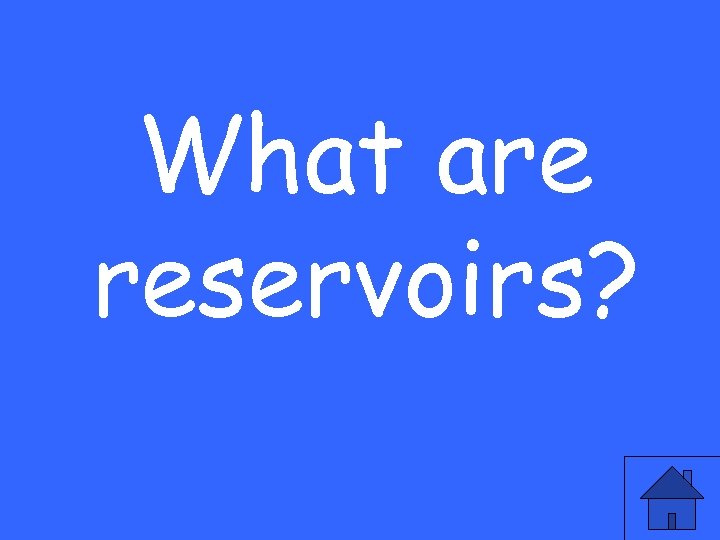 What are reservoirs? 