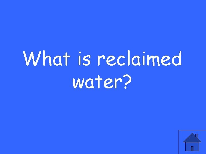 What is reclaimed water? 