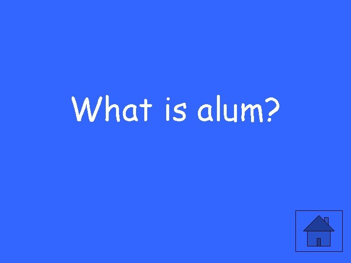 What is alum? 