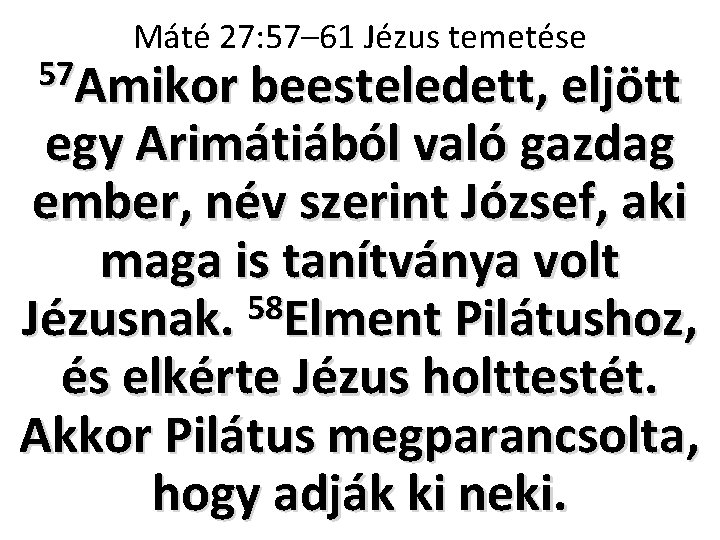 Máté 27: 57– 61 Jézus temetése 57 Amikor beesteledett, eljött egy Arimátiából való gazdag