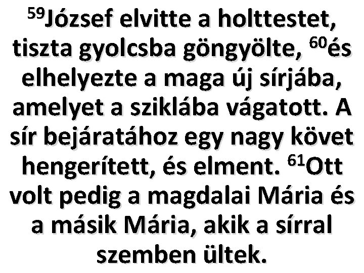 59 József elvitte a holttestet, 60 tiszta gyolcsba göngyölte, és elhelyezte a maga új