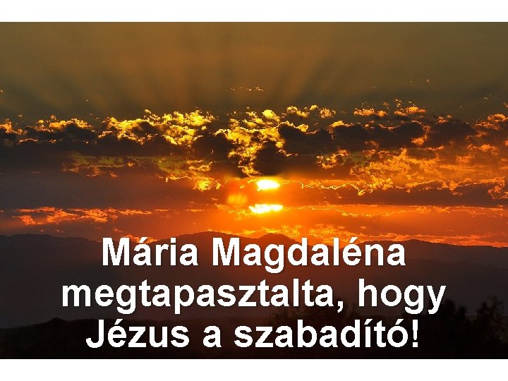 Mária Magdaléna megtapasztalta, hogy Jézus a szabadító! 