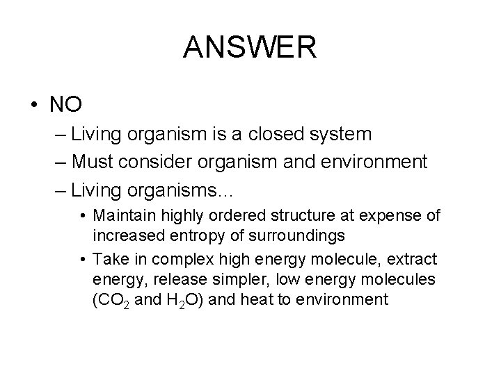 ANSWER • NO – Living organism is a closed system – Must consider organism