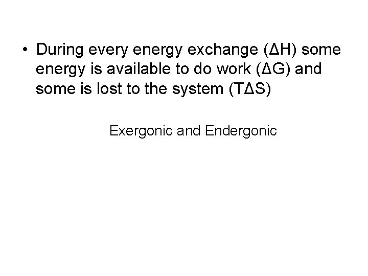  • During every energy exchange (ΔH) some energy is available to do work