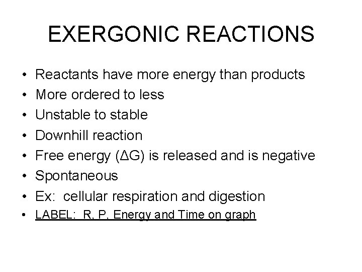 EXERGONIC REACTIONS • • Reactants have more energy than products More ordered to less