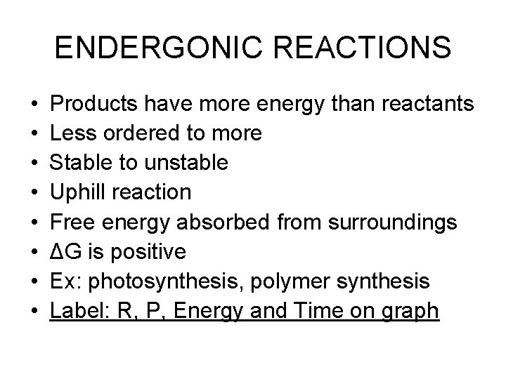 ENDERGONIC REACTIONS • • Products have more energy than reactants Less ordered to more
