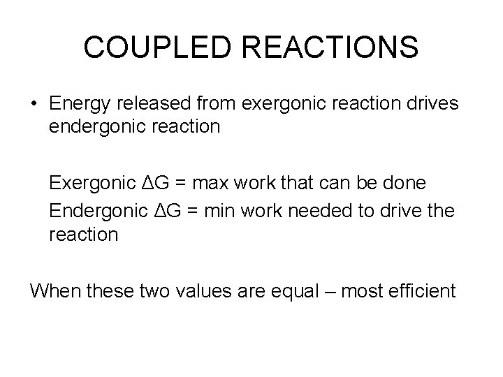 COUPLED REACTIONS • Energy released from exergonic reaction drives endergonic reaction Exergonic ΔG =