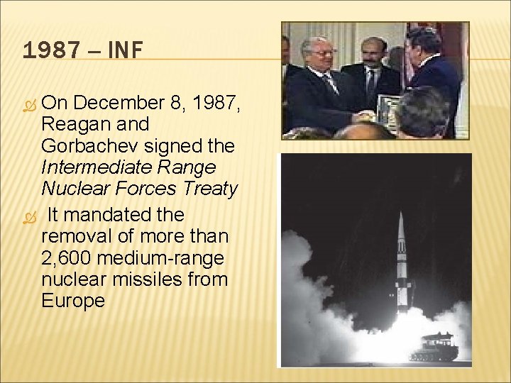 1987 -- INF On December 8, 1987, Reagan and Gorbachev signed the Intermediate Range