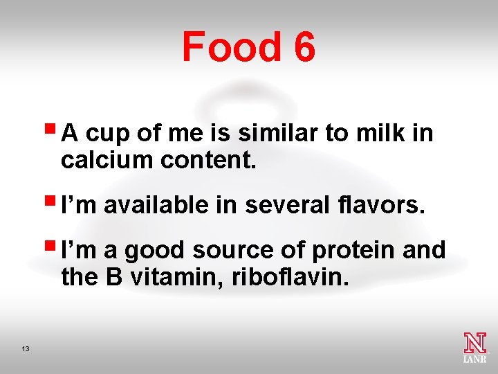 Food 6 § A cup of me is similar to milk in calcium content.