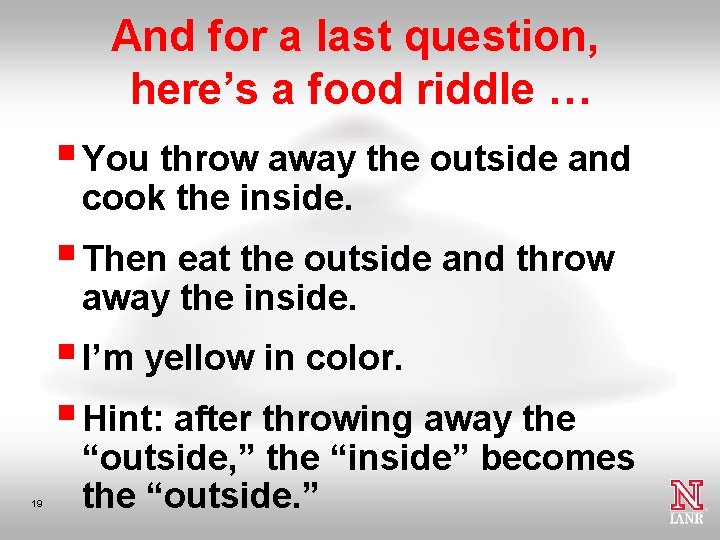 And for a last question, here’s a food riddle … § You throw away