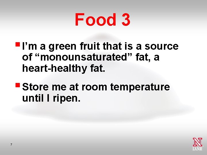 Food 3 § I’m a green fruit that is a source of “monounsaturated” fat,