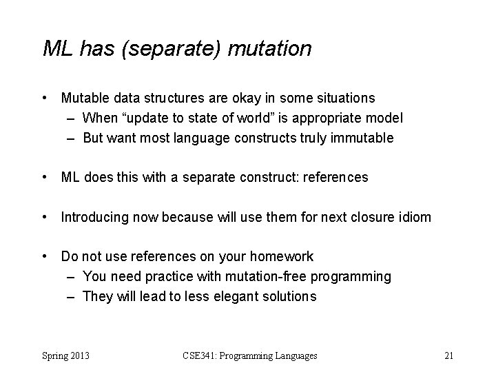 ML has (separate) mutation • Mutable data structures are okay in some situations –