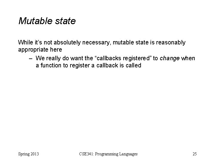 Mutable state While it’s not absolutely necessary, mutable state is reasonably appropriate here –