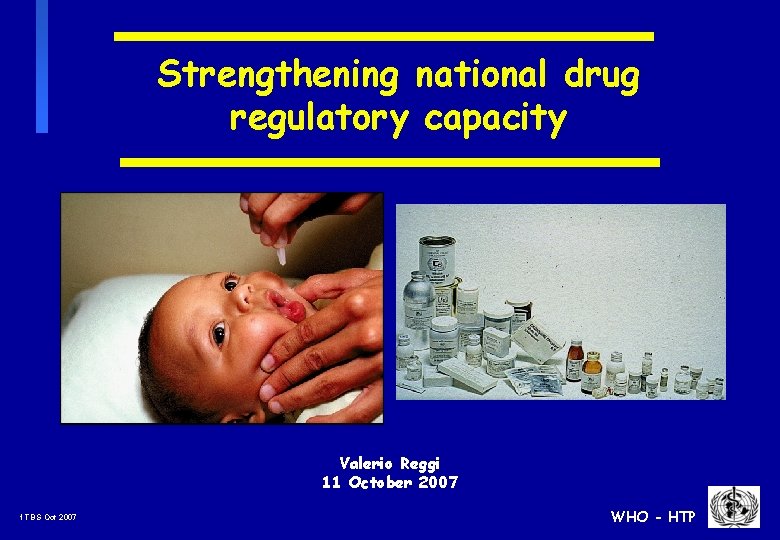 Strengthening national drug regulatory capacity Valerio Reggi 11 October 2007 1 TBS Oct 2007