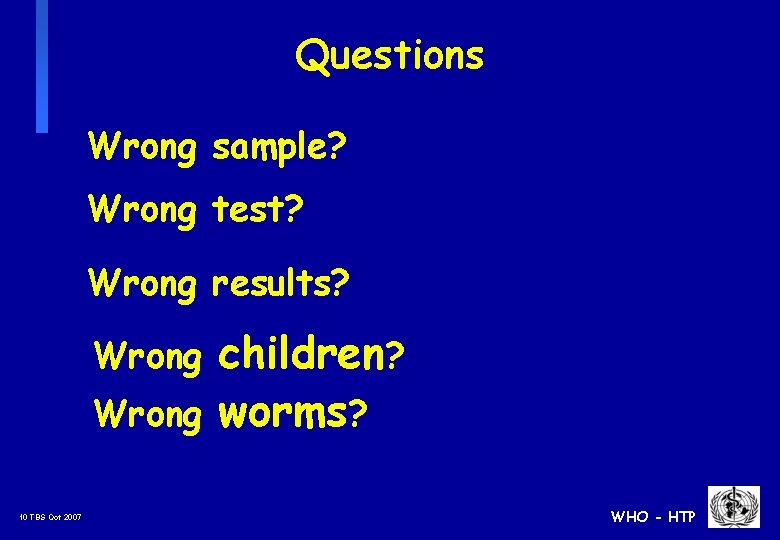 Questions Wrong sample? Wrong test? Wrong results? children? Wrong worms? Wrong 10 TBS Oct